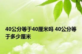 40公分等于40厘米吗 40公分等于多少厘米