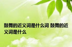 鼓舞的近义词是什么词 鼓舞的近义词是什么