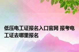 低压电工证报名入口官网 报考电工证去哪里报名