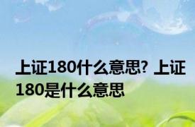 上证180什么意思? 上证180是什么意思