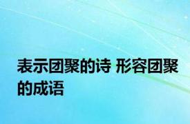 表示团聚的诗 形容团聚的成语