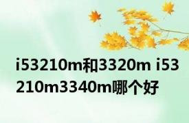 i53210m和3320m i53210m3340m哪个好