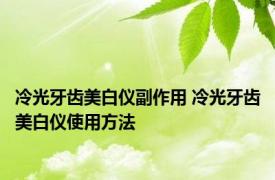 冷光牙齿美白仪副作用 冷光牙齿美白仪使用方法