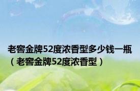 老窖金牌52度浓香型多少钱一瓶（老窖金牌52度浓香型）