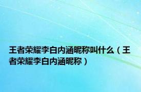 王者荣耀李白内涵昵称叫什么（王者荣耀李白内涵昵称）