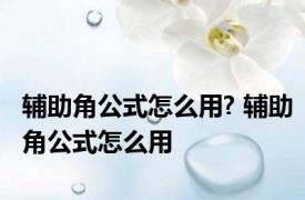 辅助角公式怎么用? 辅助角公式怎么用