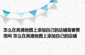 怎么在高德地图上添加自己的店铺需要费用吗 怎么在高德地图上添加自己的店铺