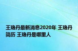 王珞丹最新消息2020年 王珞丹简历 王珞丹是哪里人