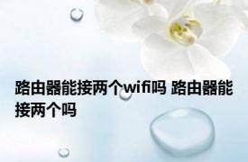 路由器能接两个wifi吗 路由器能接两个吗