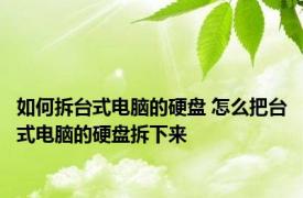 如何拆台式电脑的硬盘 怎么把台式电脑的硬盘拆下来