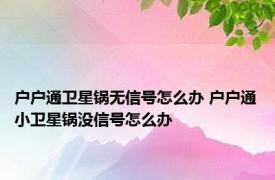 户户通卫星锅无信号怎么办 户户通小卫星锅没信号怎么办