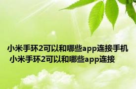 小米手环2可以和哪些app连接手机 小米手环2可以和哪些app连接