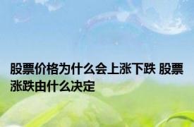 股票价格为什么会上涨下跌 股票涨跌由什么决定 