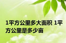 1平方公里多大面积 1平方公里是多少亩