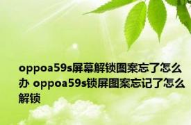 oppoa59s屏幕解锁图案忘了怎么办 oppoa59s锁屏图案忘记了怎么解锁