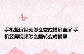 手机竖屏视频怎么变成横屏全屏 手机竖屏视频怎么翻转变成横屏