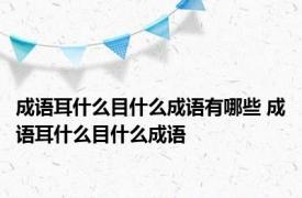 成语耳什么目什么成语有哪些 成语耳什么目什么成语