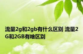 流量2g和2gb有什么区别 流量2G和2GB有啥区别