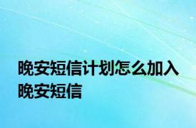 晚安短信计划怎么加入 晚安短信