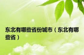 东北有哪些省份城市（东北有哪些省）