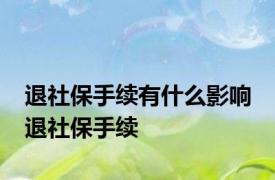 退社保手续有什么影响 退社保手续 