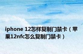 iphone 12怎样复制门禁卡（苹果12nfc怎么复制门禁卡）