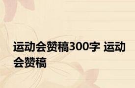 运动会赞稿300字 运动会赞稿