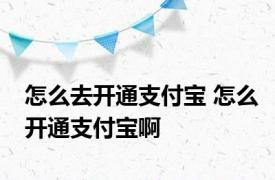 怎么去开通支付宝 怎么开通支付宝啊