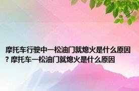 摩托车行驶中一松油门就熄火是什么原因? 摩托车一松油门就熄火是什么原因