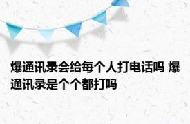 爆通讯录会给每个人打电话吗 爆通讯录是个个都打吗