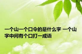 一个山一个口令的是什么字 一个山字中间有个口打一成语