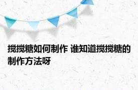 搅搅糖如何制作 谁知道搅搅糖的制作方法呀