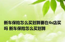 新车保险怎么买划算要在4s店买吗 新车保险怎么买划算