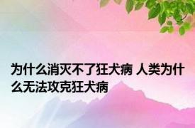 为什么消灭不了狂犬病 人类为什么无法攻克狂犬病