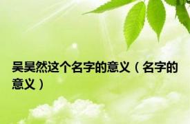 吴昊然这个名字的意义（名字的意义）