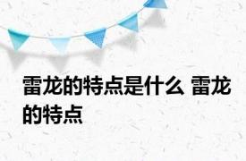 雷龙的特点是什么 雷龙的特点