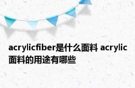 acrylicfiber是什么面料 acrylic面料的用途有哪些