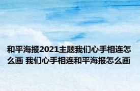 和平海报2021主题我们心手相连怎么画 我们心手相连和平海报怎么画