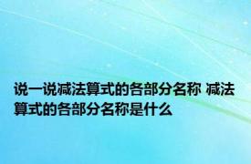 说一说减法算式的各部分名称 减法算式的各部分名称是什么