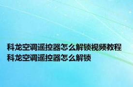 科龙空调遥控器怎么解锁视频教程 科龙空调遥控器怎么解锁