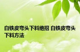 白铁皮弯头下料绝招 白铁皮弯头下料方法