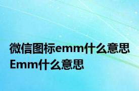 微信图标emm什么意思 Emm什么意思