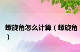 螺旋角怎么计算（螺旋角）