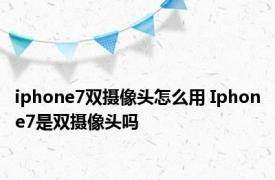 iphone7双摄像头怎么用 Iphone7是双摄像头吗