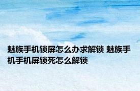 魅族手机锁屏怎么办求解锁 魅族手机手机屏锁死怎么解锁