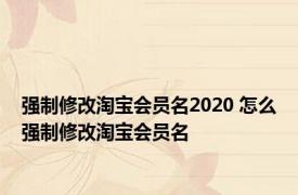 强制修改淘宝会员名2020 怎么强制修改淘宝会员名