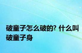 破童子怎么破的? 什么叫破童子身