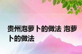 贵州泡萝卜的做法 泡萝卜的做法