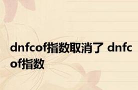 dnfcof指数取消了 dnfcof指数 