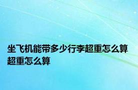 坐飞机能带多少行李超重怎么算 超重怎么算